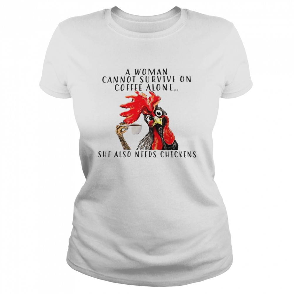 A woman cannot survive on coffee alone she also needs chickens shirt Classic Women's T-shirt