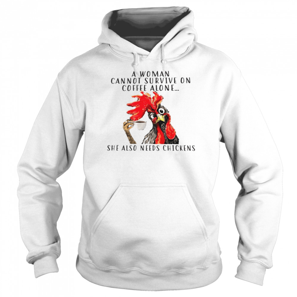 A woman cannot survive on coffee alone she also needs chickens shirt Unisex Hoodie