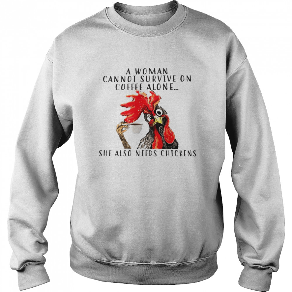 A woman cannot survive on coffee alone she also needs chickens shirt Unisex Sweatshirt