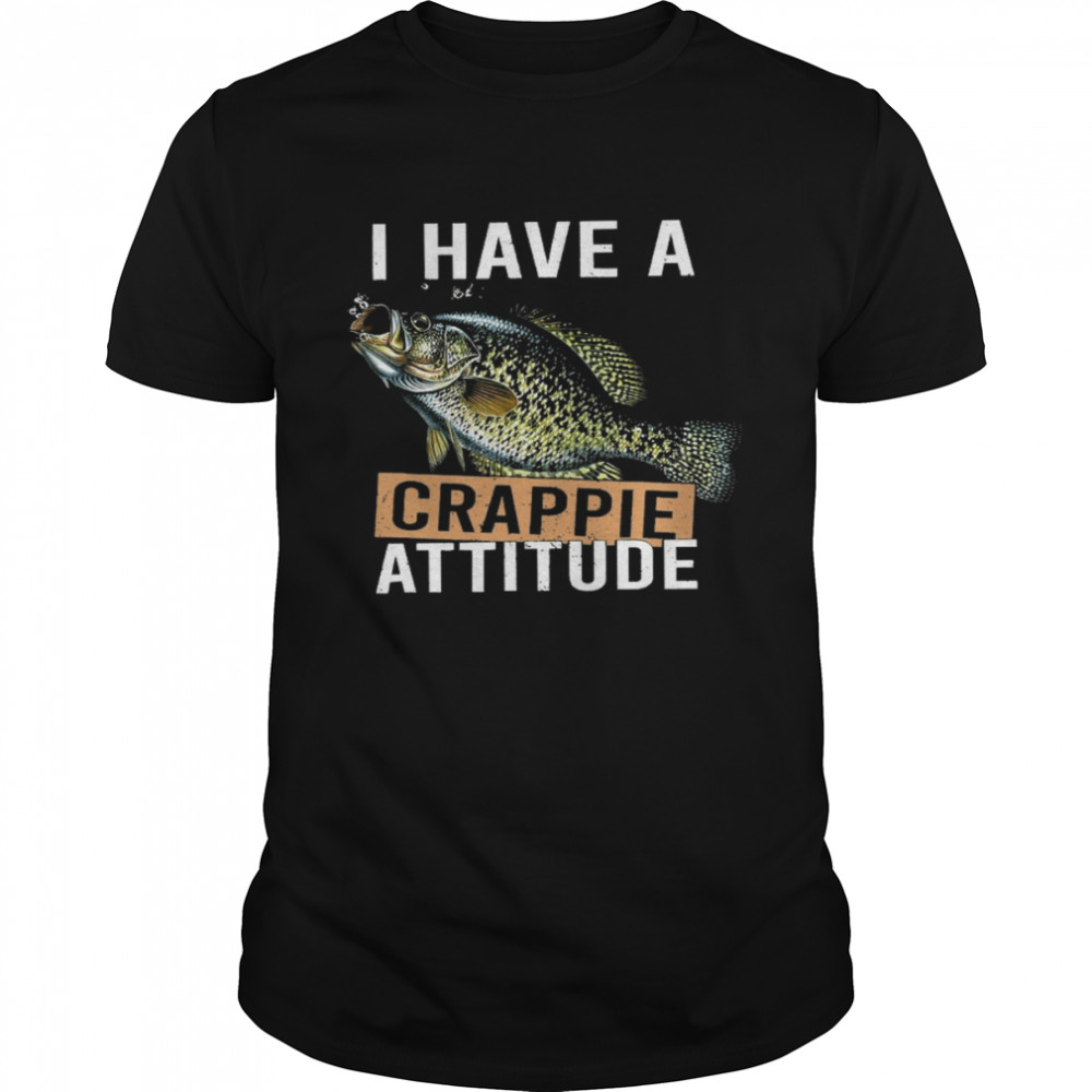 Fish I have a crappie attitude shirt sometimes it’s a fish other times its a buzzbait a buzz but i always catch something shirt Classic Men's T-shirt