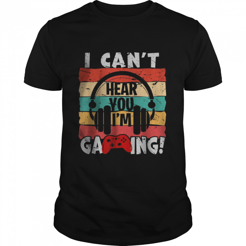 I Can’t Hear You I’m Gaming Video Gamer Shirt