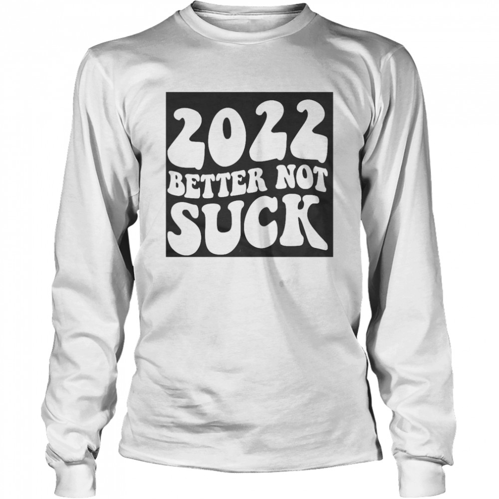 2022 Better Not Suck Long Sleeved T-shirt