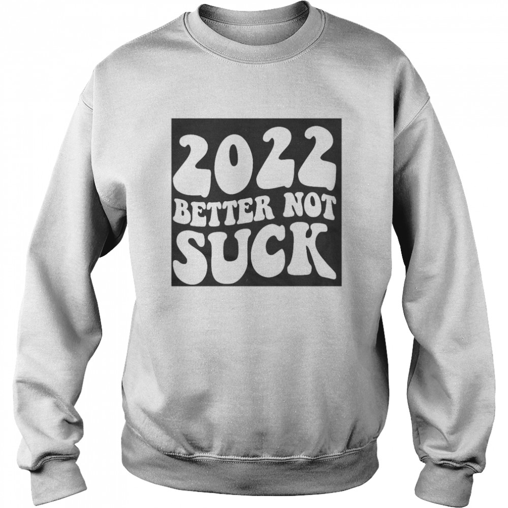 2022 Better Not Suck Unisex Sweatshirt