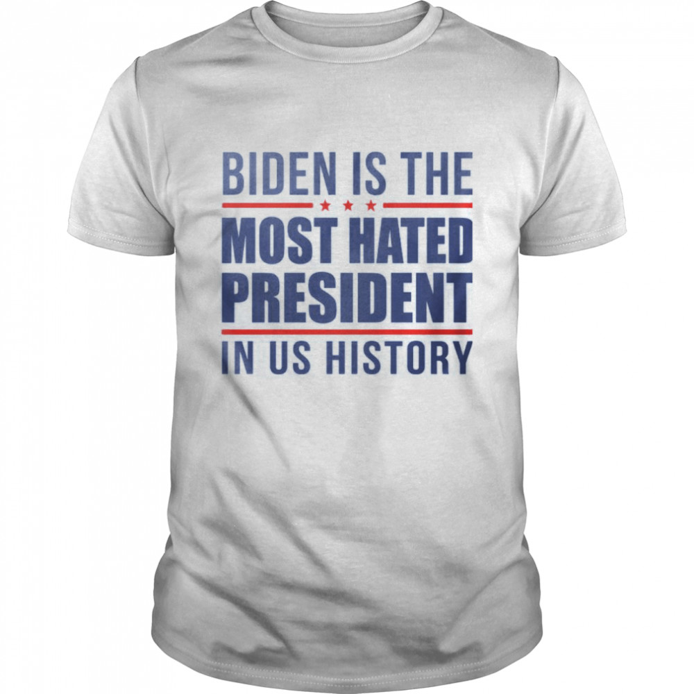 Biden is the most hated president in us history shirt