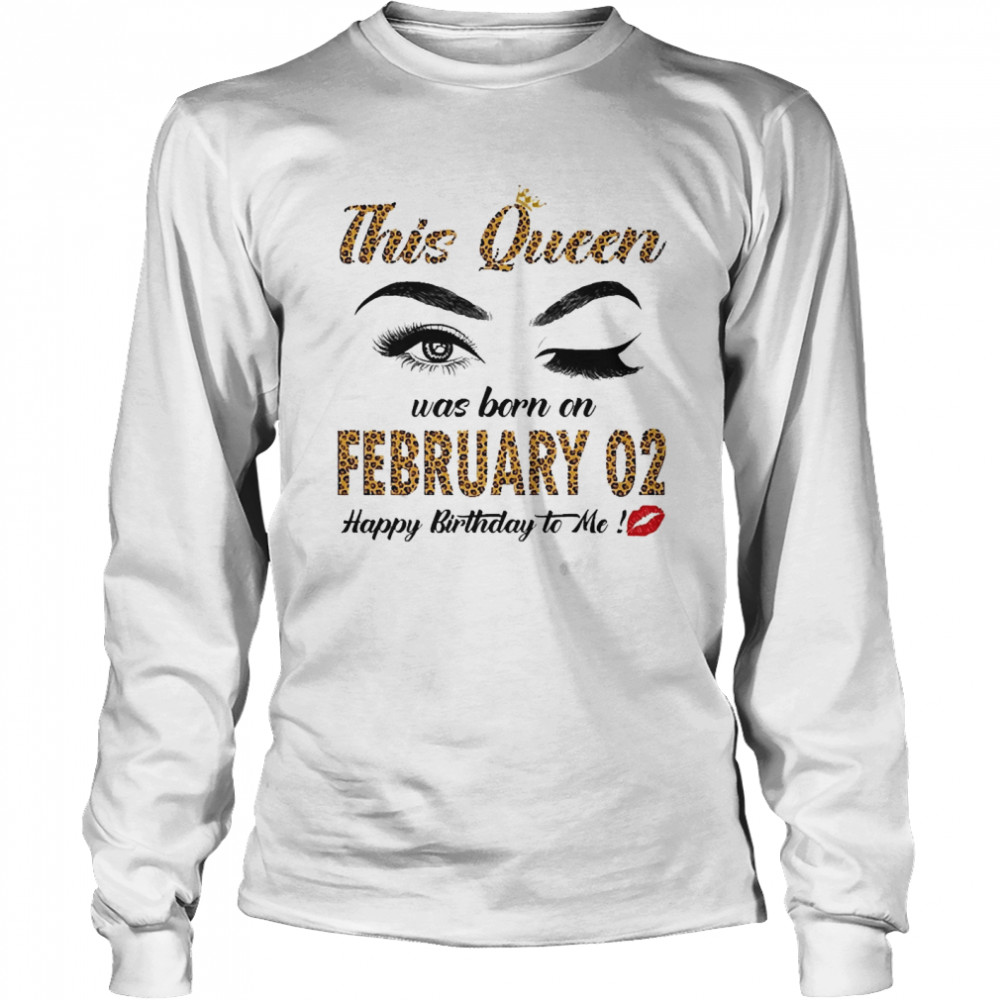 This Queen Was Born In February 02 Happy Birthday To Me Long Sleeved T-shirt