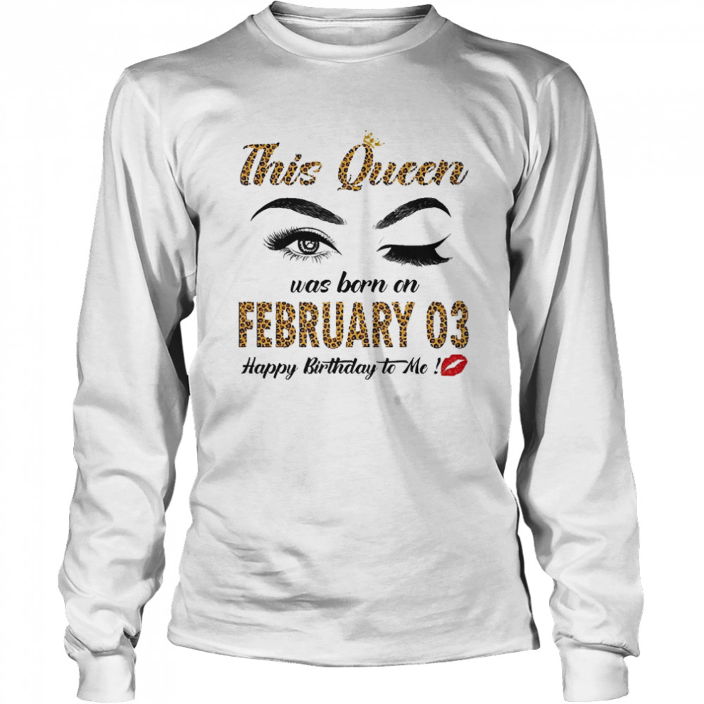 This Queen Was Born In February 03 Happy Birthday To Me Long Sleeved T-shirt