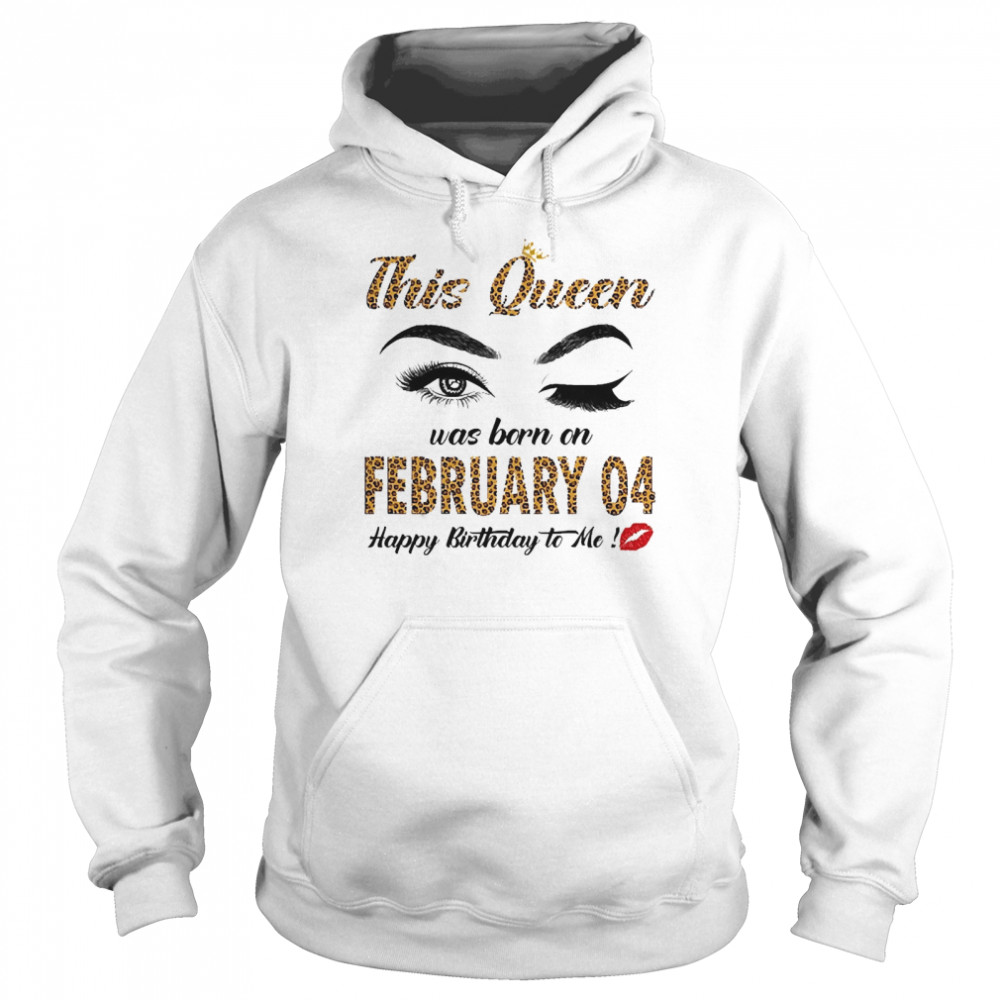 This Queen Was Born In February 04 Happy Birthday To Me Unisex Hoodie