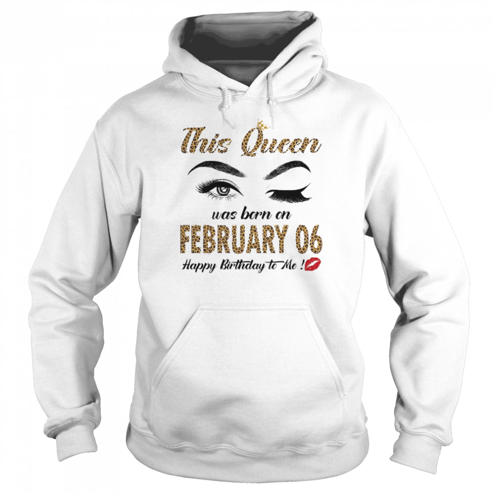 This Queen Was Born In February 06 Happy Birthday To Me Unisex Hoodie