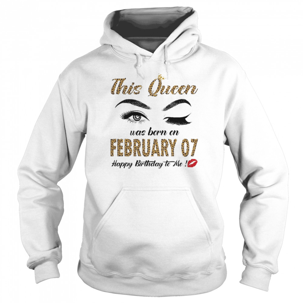 This Queen Was Born In February 07 Happy Birthday To Me Unisex Hoodie