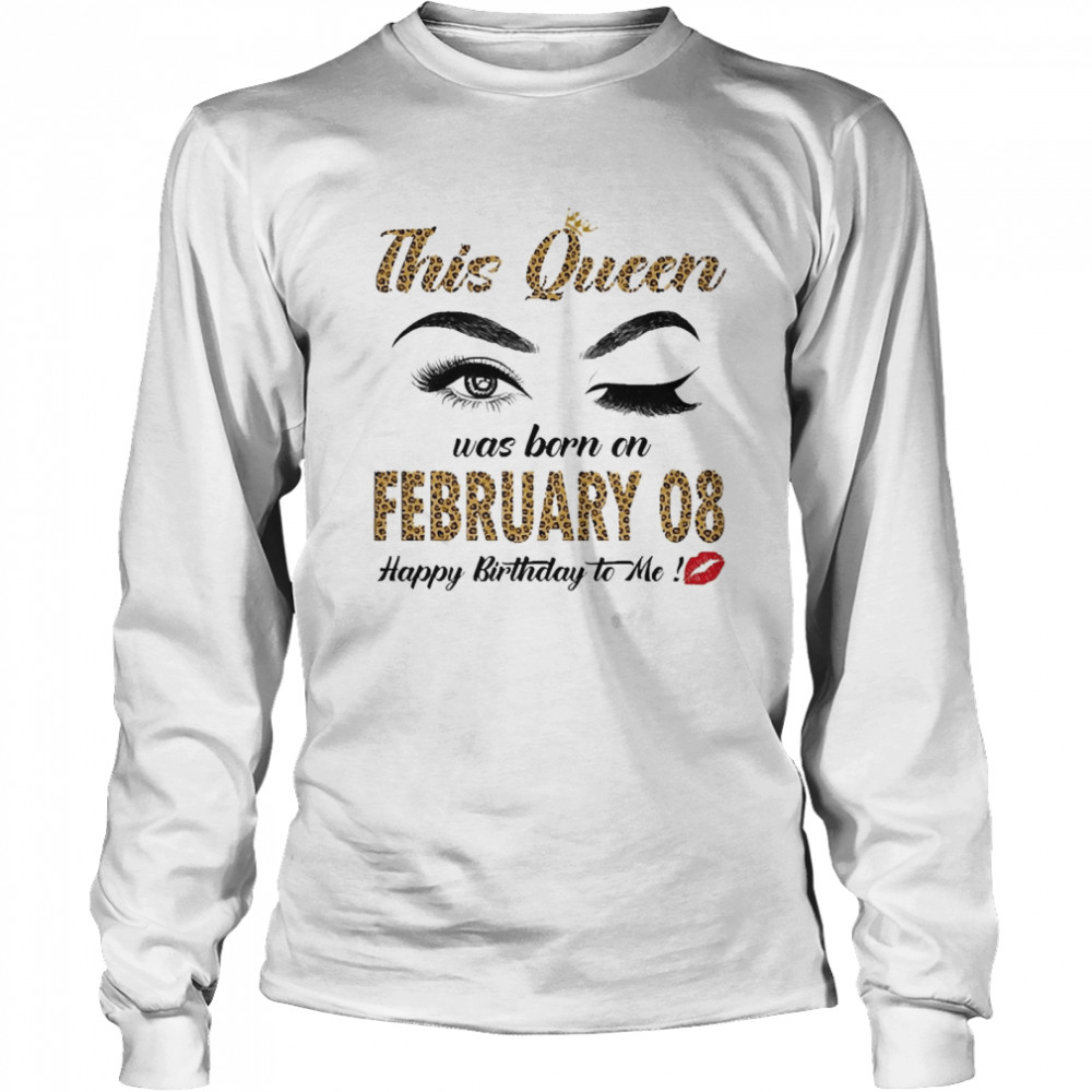 This Queen Was Born In February 08 Happy Birthday To Me Long Sleeved T-shirt