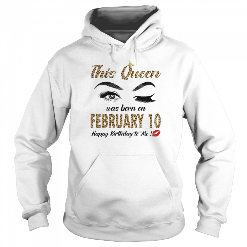 This Queen Was Born In February 10 Happy Birthday To Me Unisex Hoodie