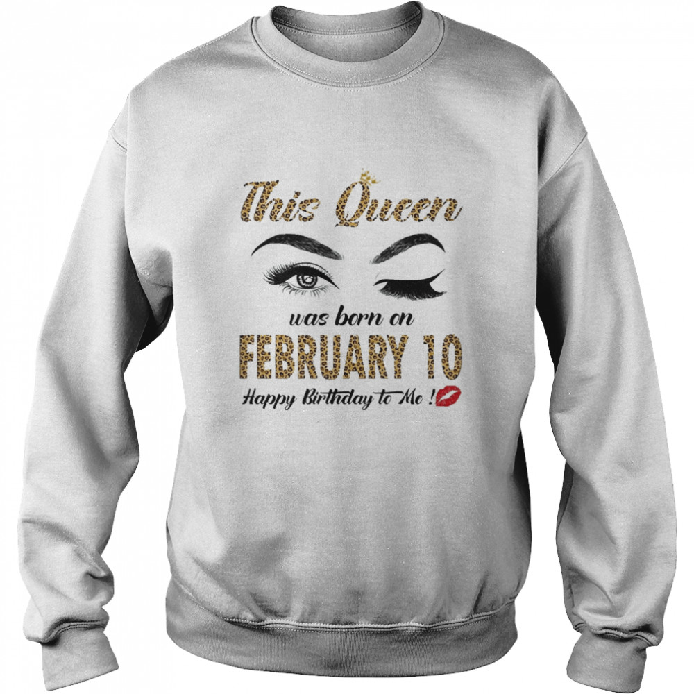 This Queen Was Born In February 10 Happy Birthday To Me Unisex Sweatshirt