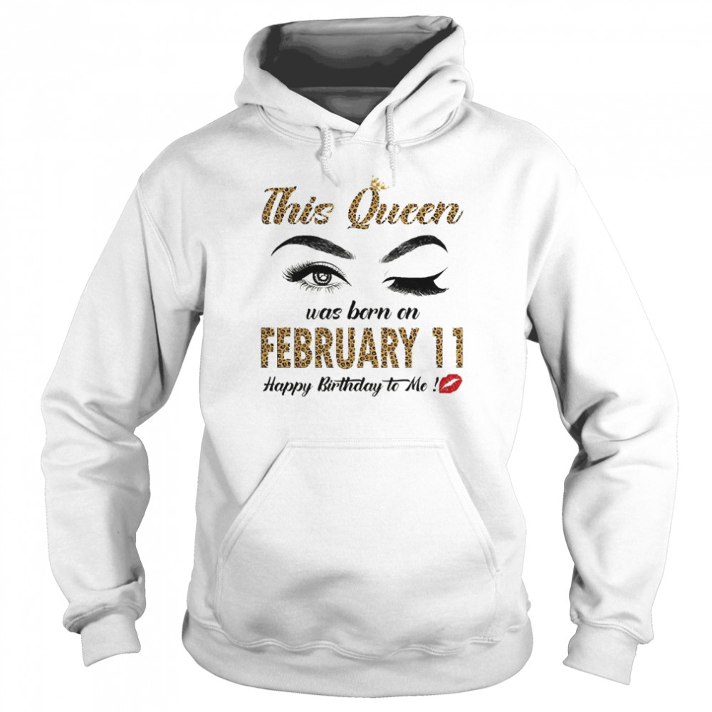 This Queen Was Born In February 11 Happy Birthday To Me Unisex Hoodie