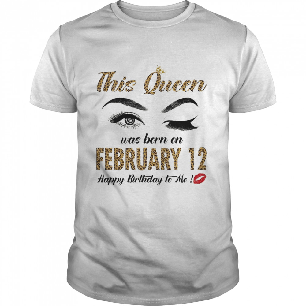 This Queen Was Born In February 12 Happy Birthday To Me Classic Men's T-shirt