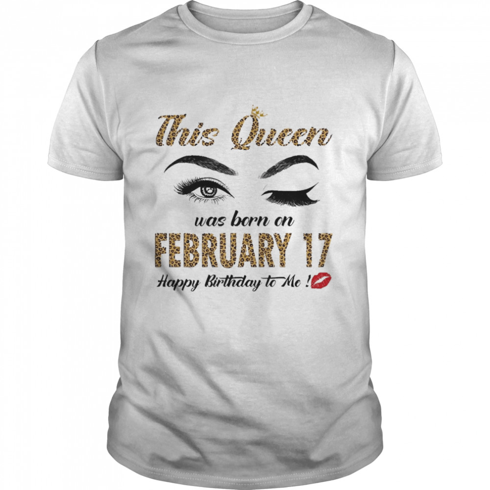 This Queen Was Born In February 17 Happy Birthday To Me Classic Men's T-shirt