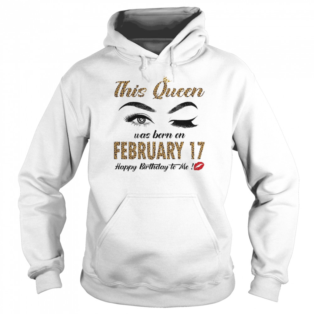 This Queen Was Born In February 17 Happy Birthday To Me Unisex Hoodie