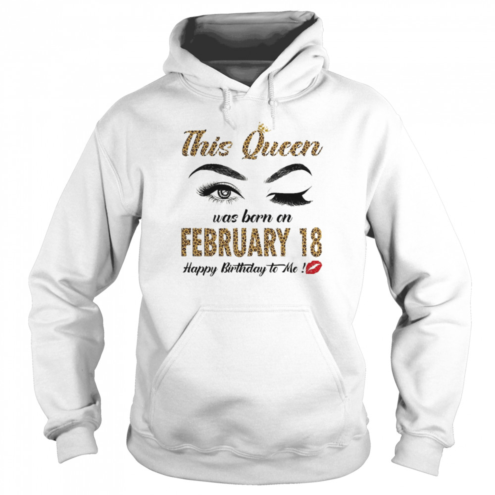 This Queen Was Born In February 18 Happy Birthday To Me Unisex Hoodie