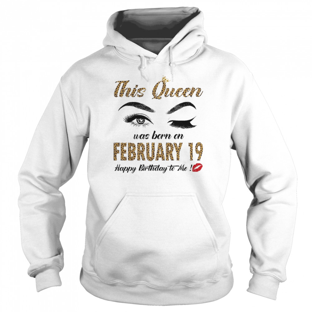 This Queen Was Born In February 19 Happy Birthday To Me Unisex Hoodie