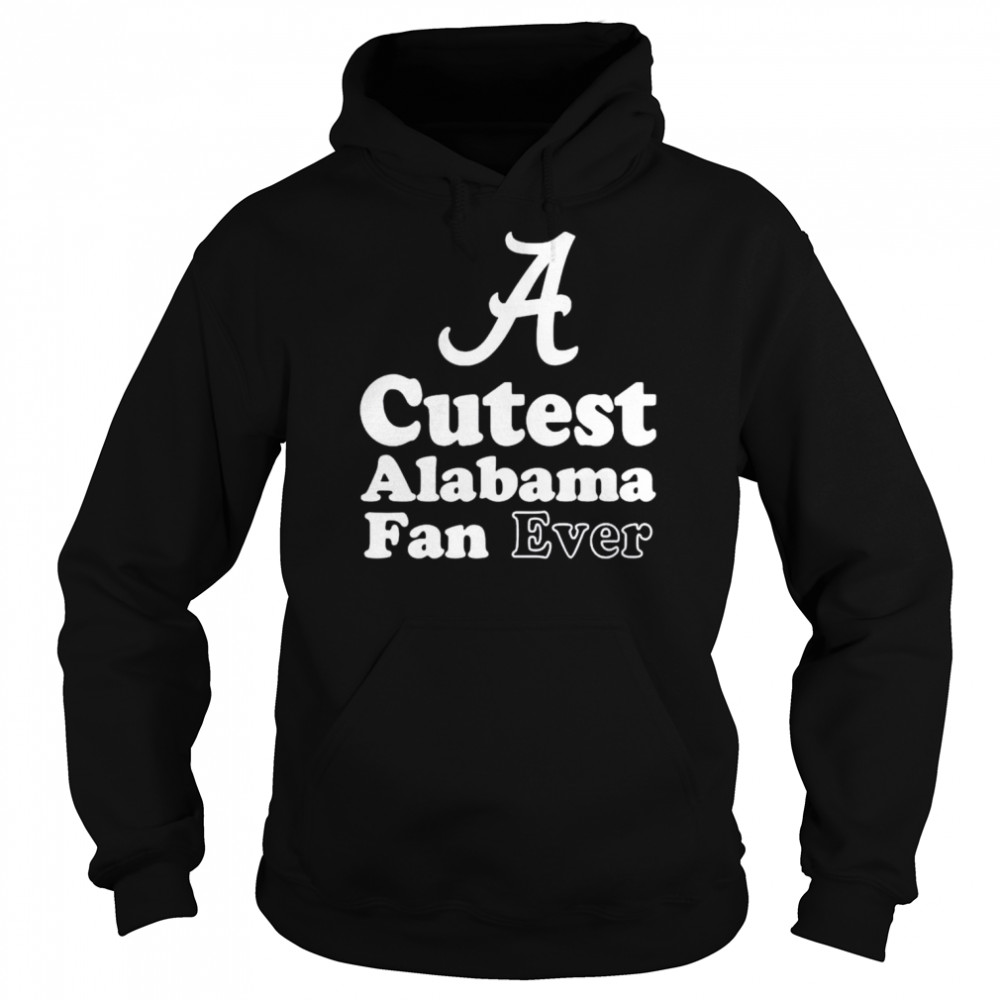 cutest Alabama fan ever shirt Unisex Hoodie