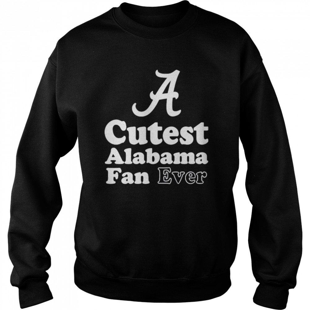 cutest Alabama fan ever shirt Unisex Sweatshirt