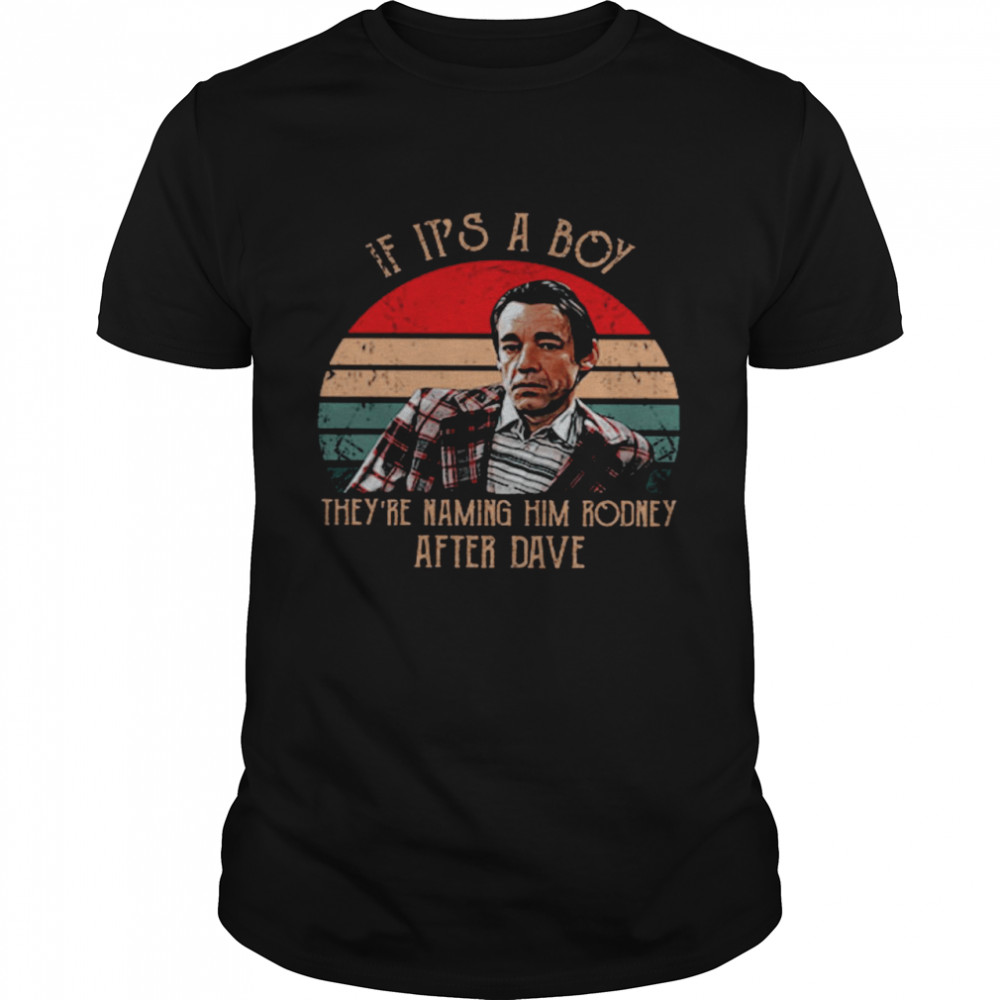 If It’s A Boy They’re Naming Him Rodney After Dave Classic Men's T-shirt