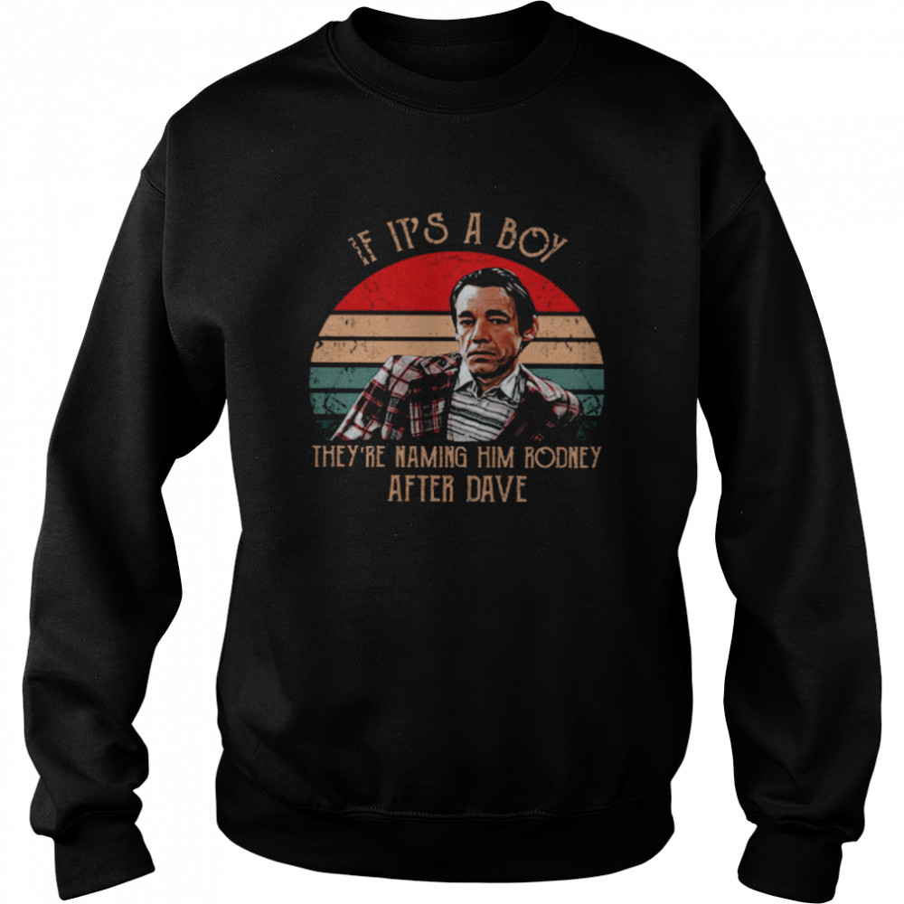 If It’s A Boy They’re Naming Him Rodney After Dave Unisex Sweatshirt