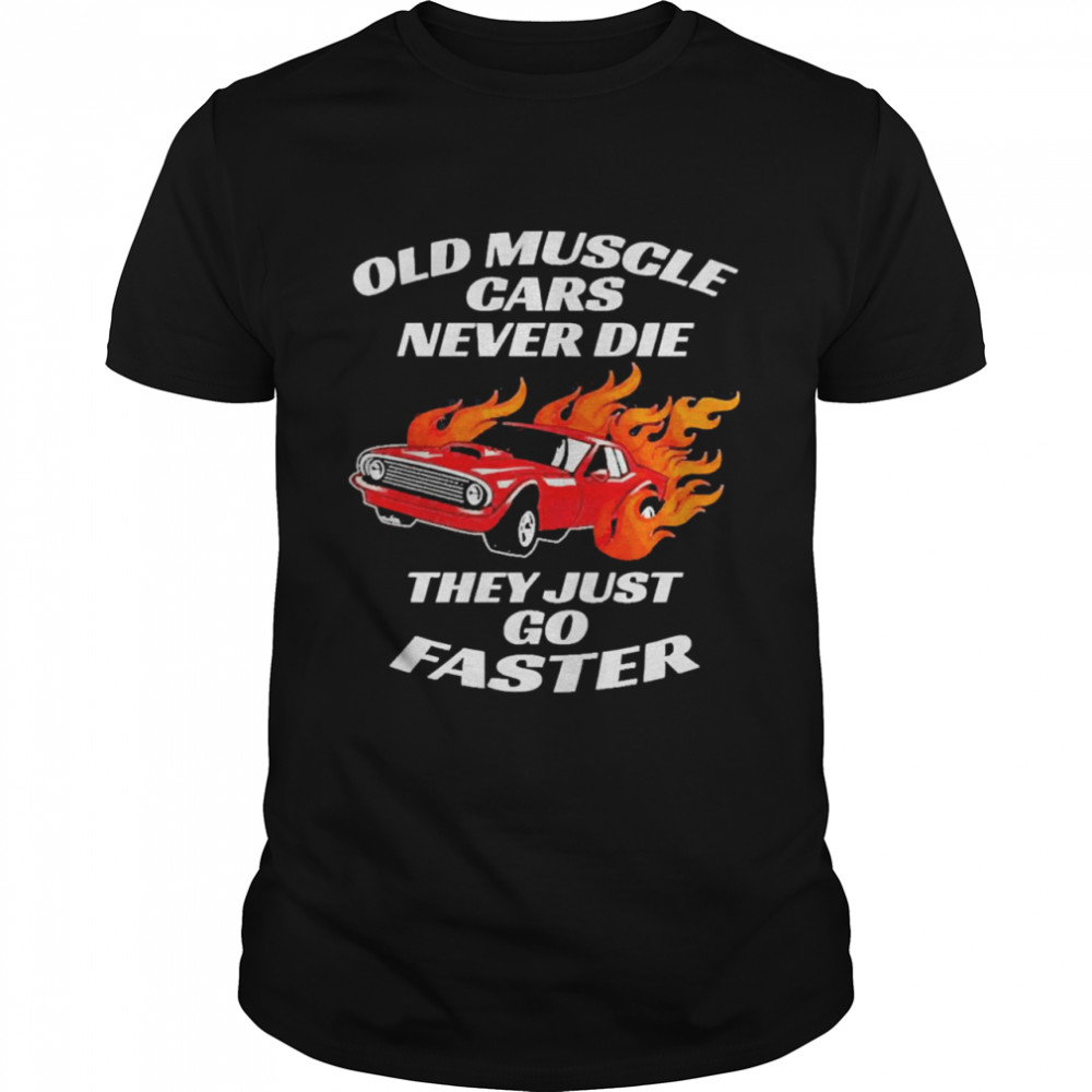 Old Muscle Cars Never Die They Just Go Faster  Classic Men's T-shirt