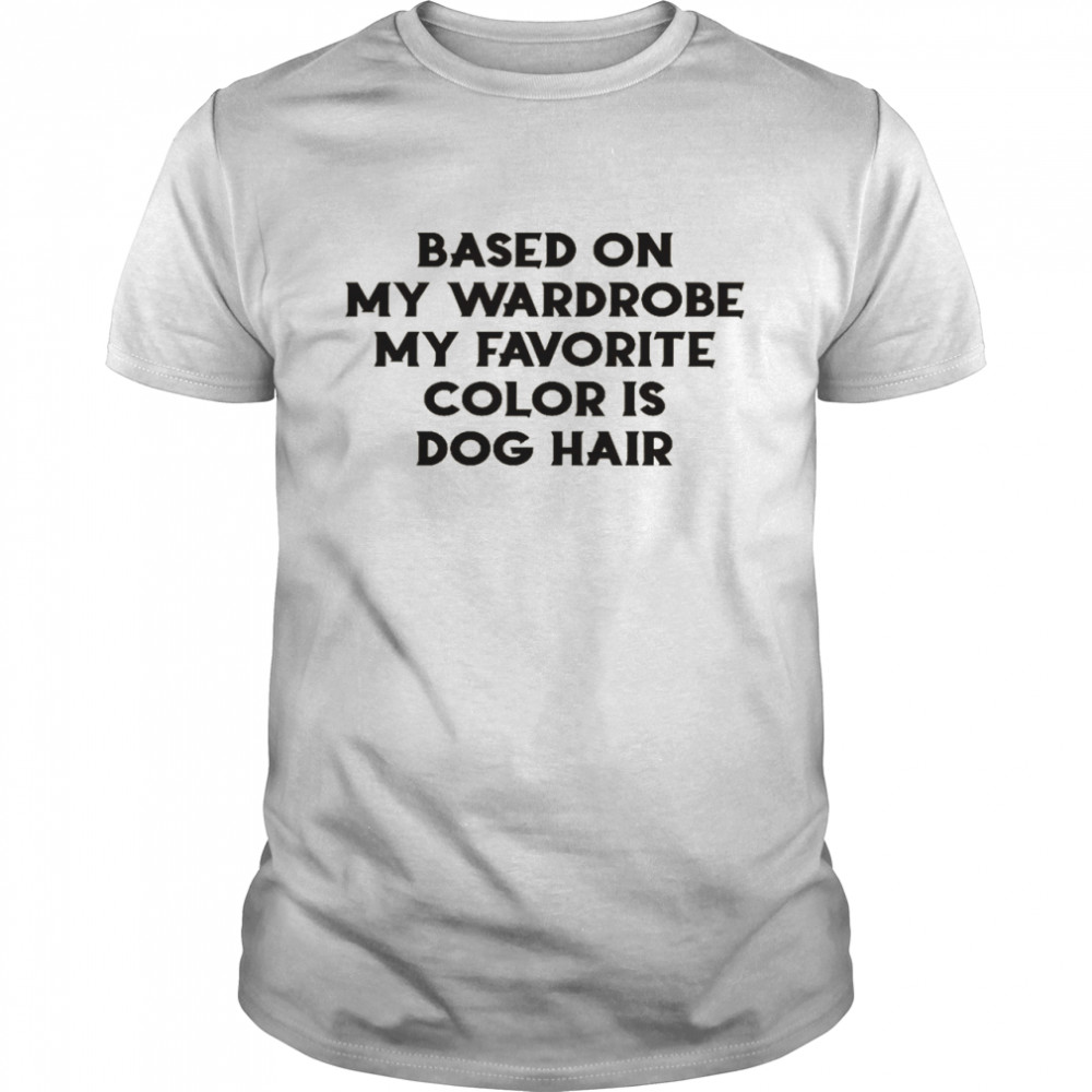 Based on my wardrobe my favorite color is dog hair shirt Classic Men's T-shirt