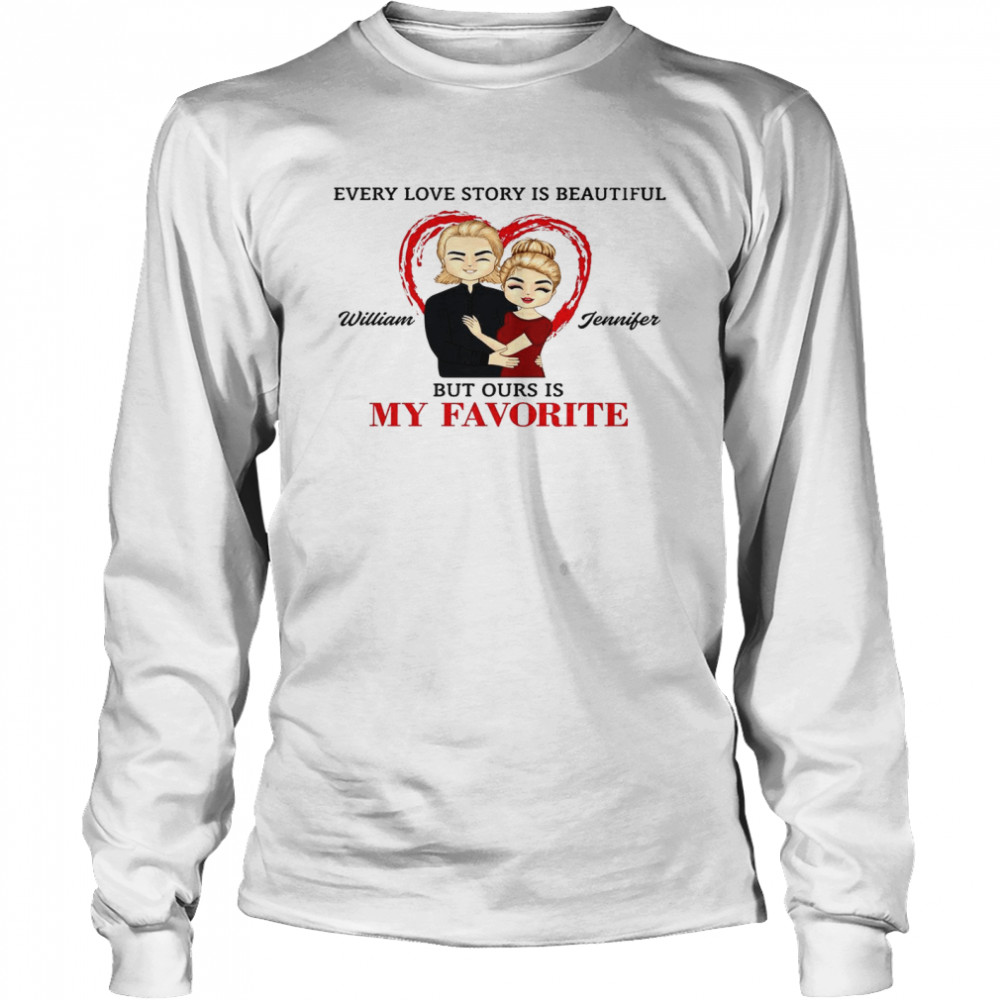 Every love story beautiful william jennifer but ours is my favorite shit Long Sleeved T-shirt