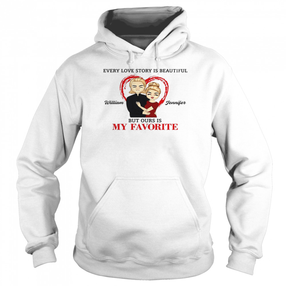 Every love story beautiful william jennifer but ours is my favorite shit Unisex Hoodie