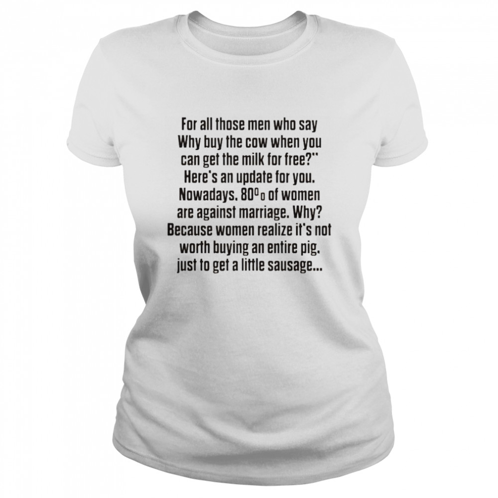 For all those men who say why buy the cow shirt Classic Women's T-shirt