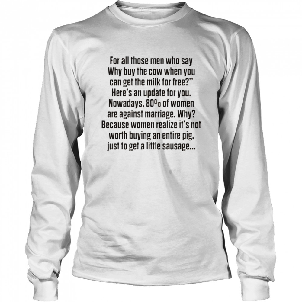 For all those men who say why buy the cow shirt Long Sleeved T-shirt