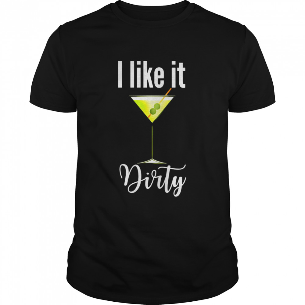 I Like It Dirty Martini Classic Men's T-shirt