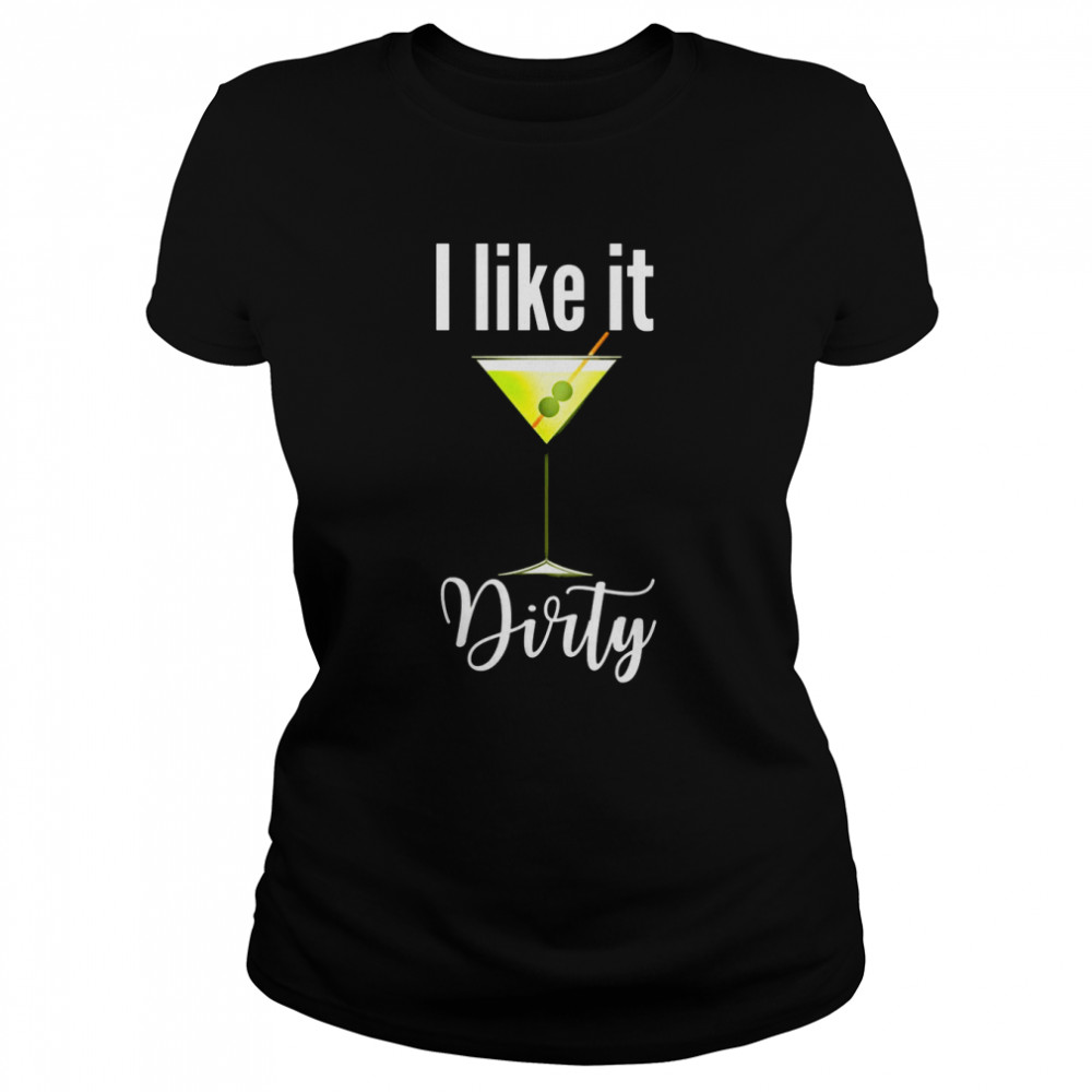 I Like It Dirty Martini Classic Women's T-shirt