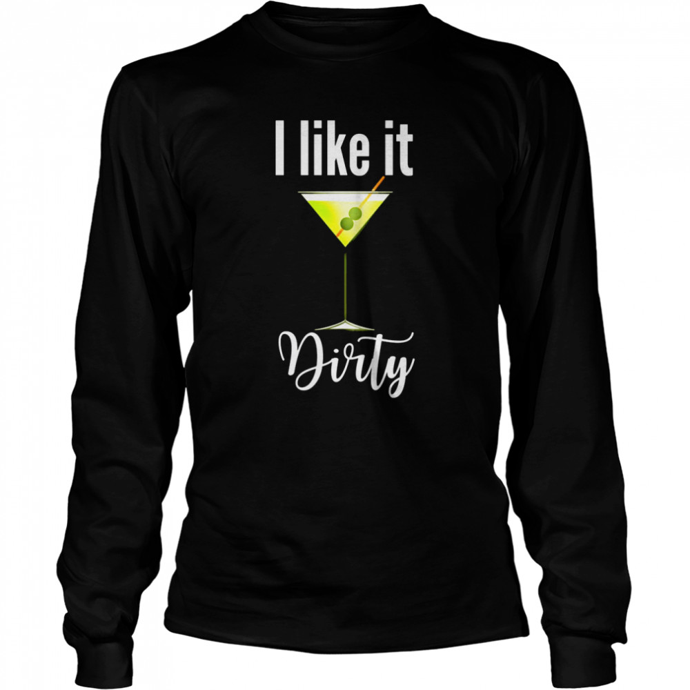 I Like It Dirty Martini Long Sleeved T-shirt