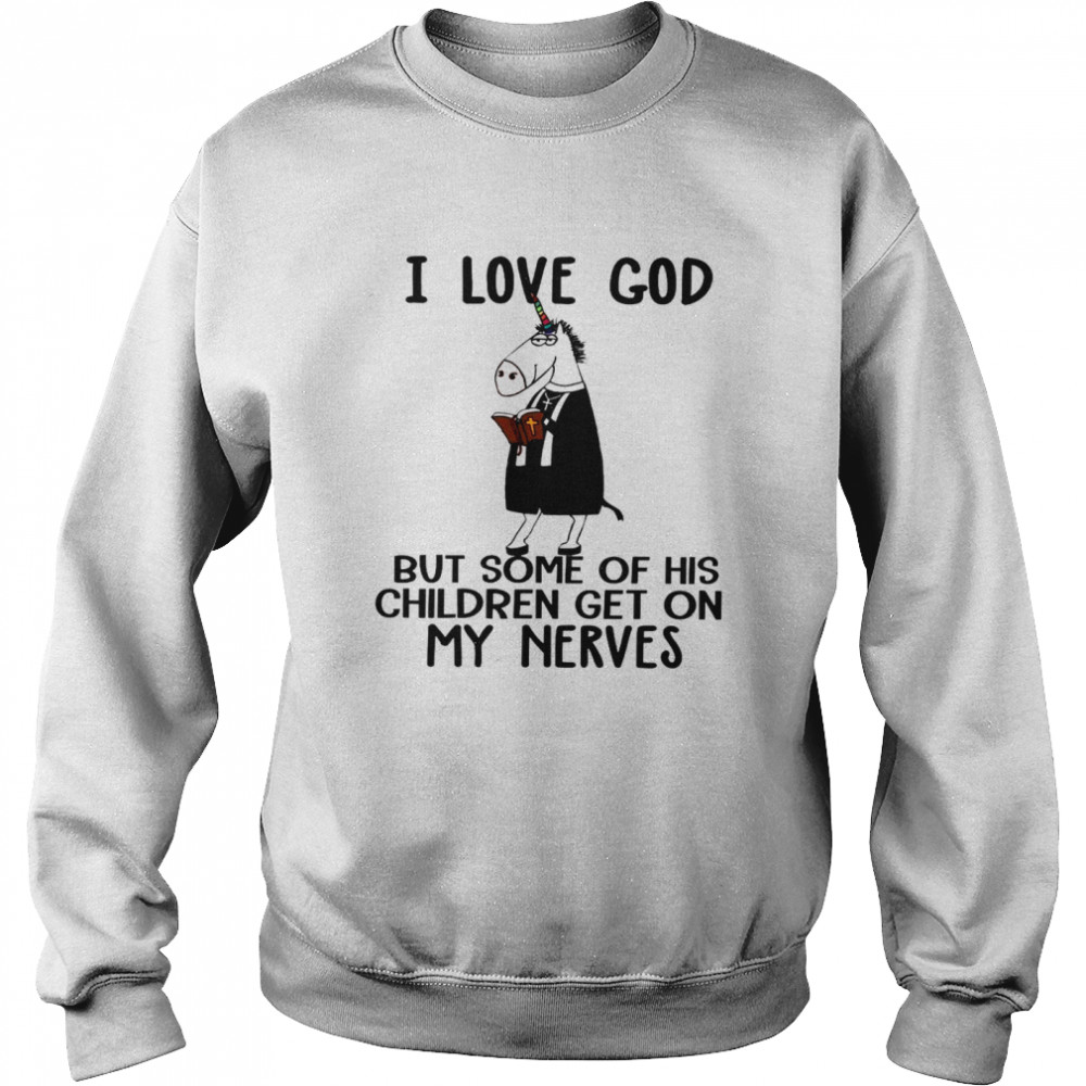 I love god but some of his children get on my nerves shirt Unisex Sweatshirt