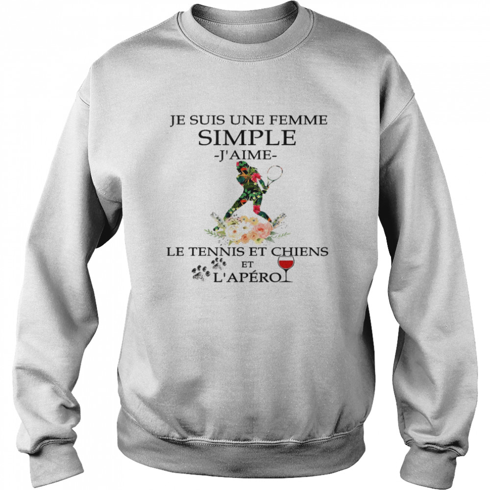 Je suis une femme simple j’aime le tennis et chiens et l’apero shirt Unisex Sweatshirt