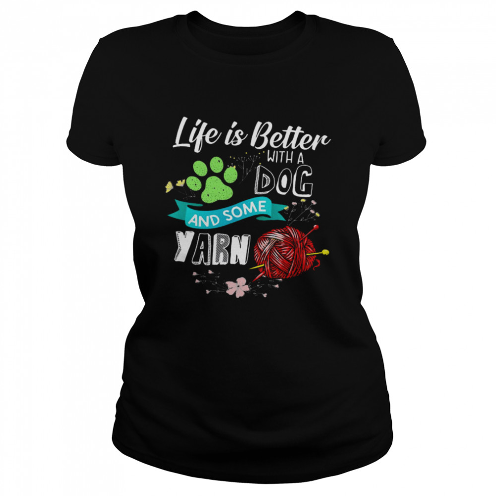 Life Is Better With A Dog And Some Yarn Classic Women's T-shirt