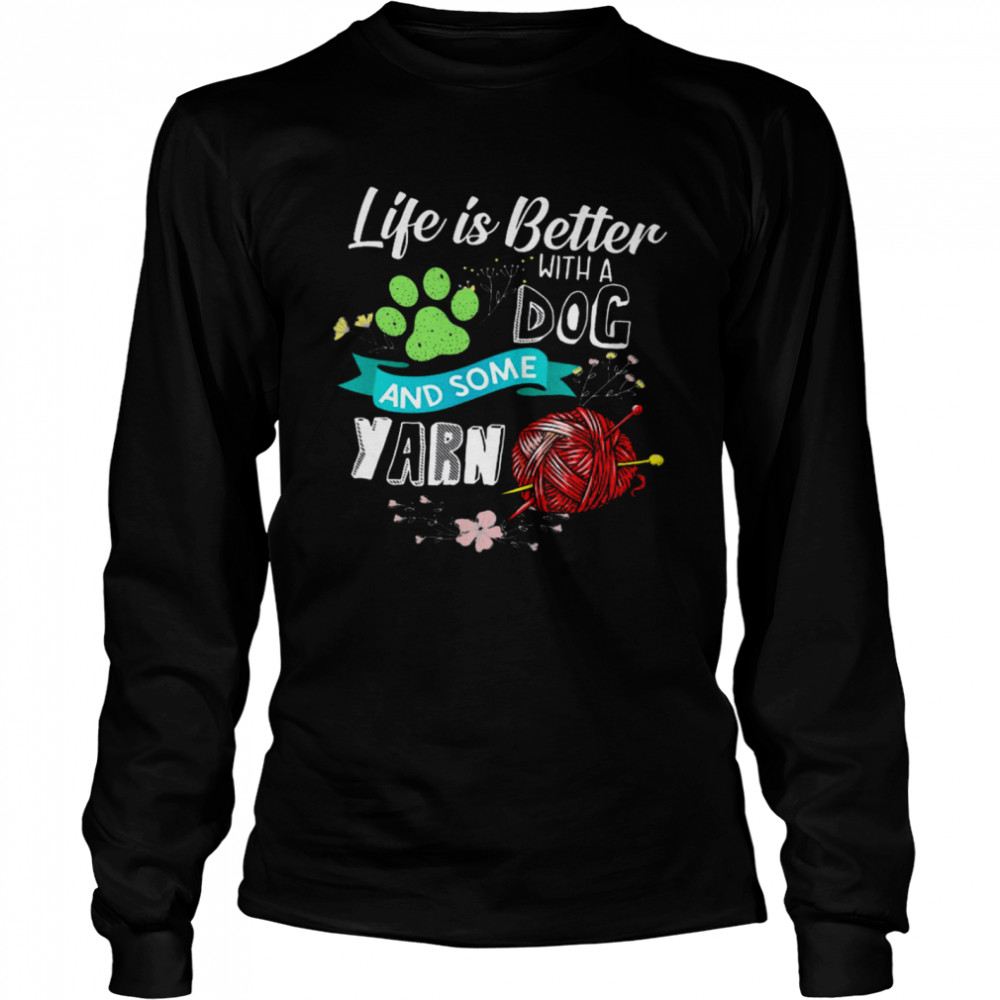 Life Is Better With A Dog And Some Yarn Long Sleeved T-shirt