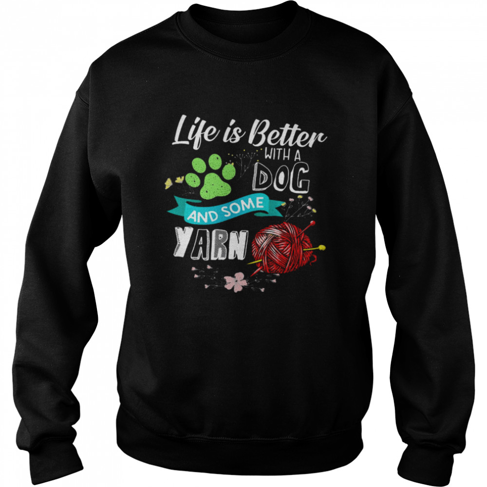 Life Is Better With A Dog And Some Yarn Unisex Sweatshirt