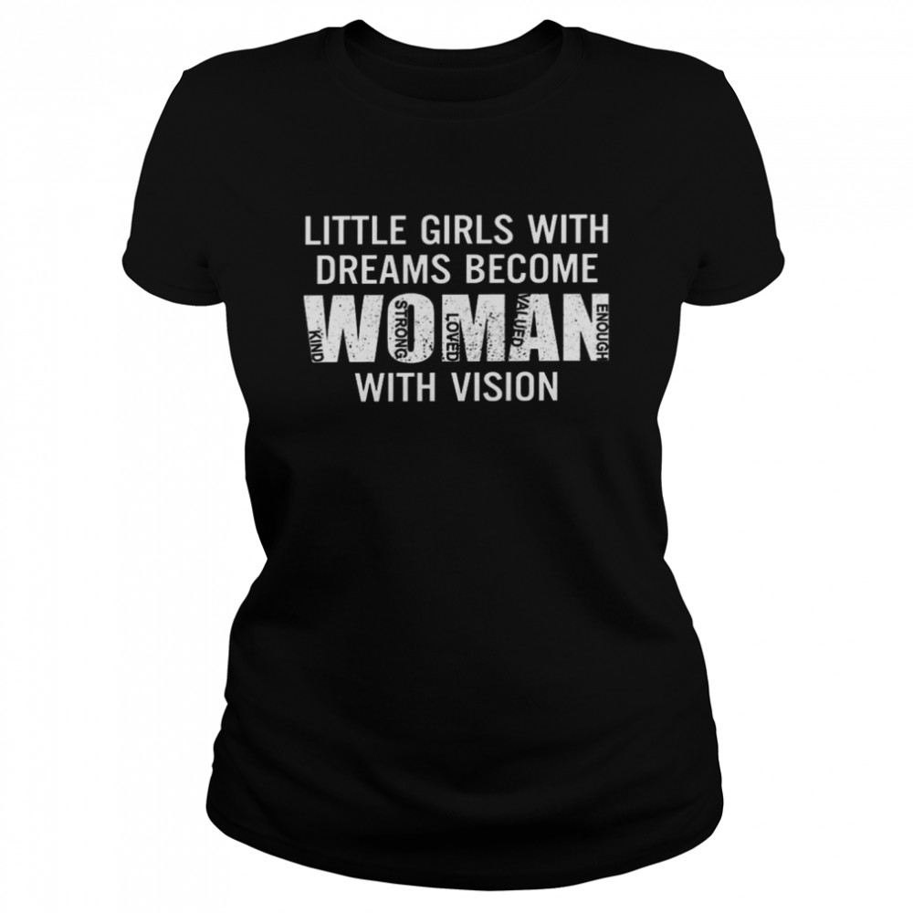 Little girls with dreams become women with vision shirt Classic Women's T-shirt