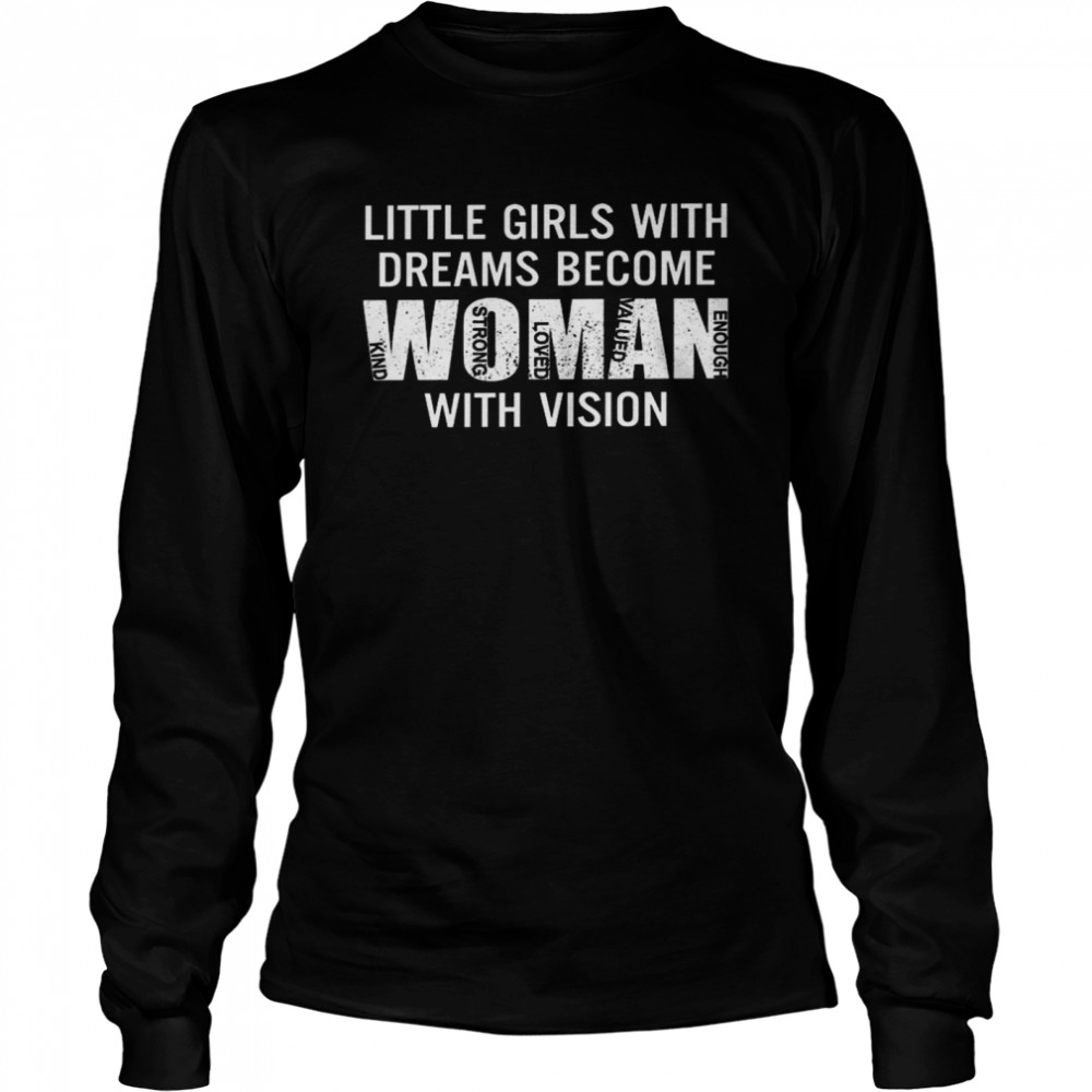 Little girls with dreams become women with vision shirt Long Sleeved T-shirt