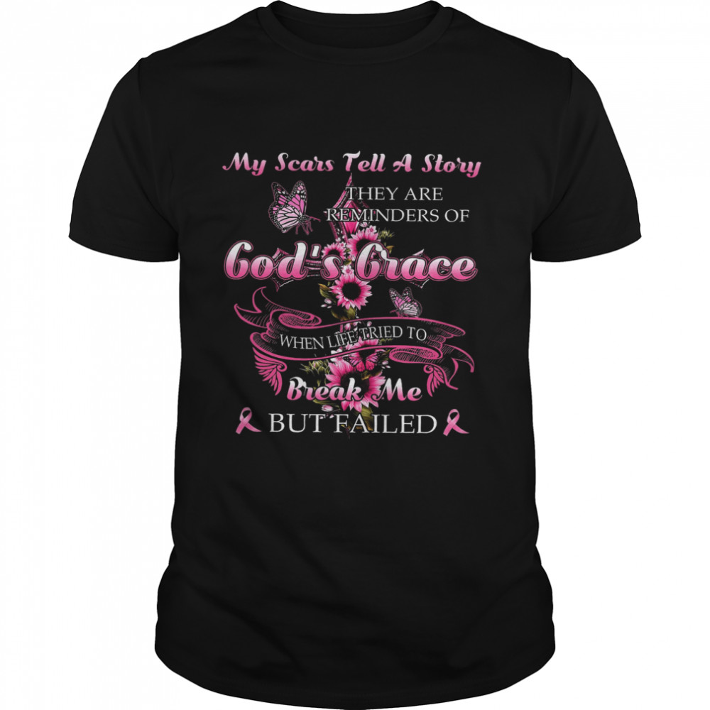 My Scars Tell A Story They Are Reminders Of God’s Grace When Life Tried To Break Me But Failed Classic Men's T-shirt