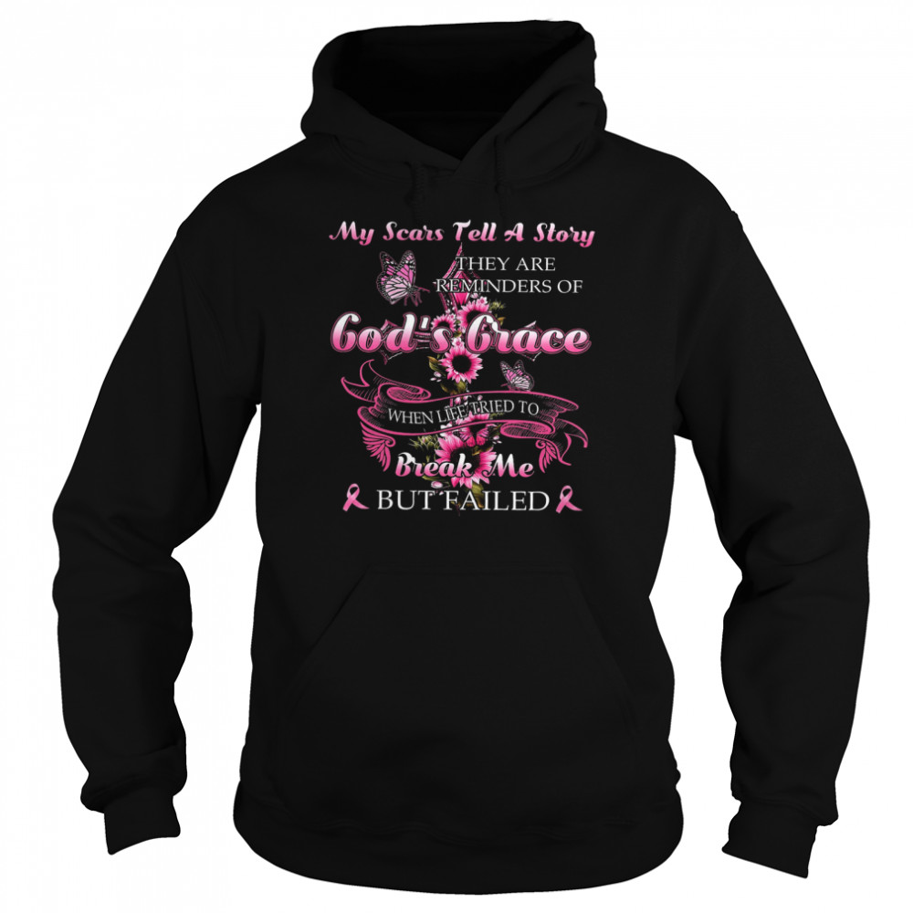 My Scars Tell A Story They Are Reminders Of God’s Grace When Life Tried To Break Me But Failed Unisex Hoodie