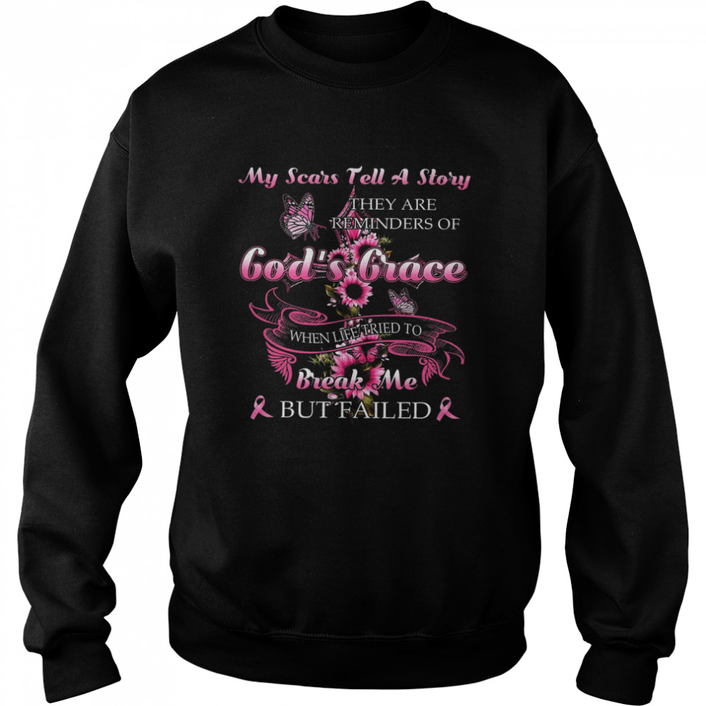 My Scars Tell A Story They Are Reminders Of God’s Grace When Life Tried To Break Me But Failed Unisex Sweatshirt