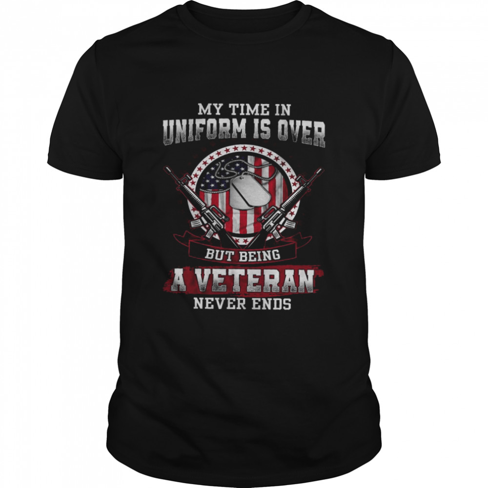 My Time In Uniform Is Over But Being A Veteran Never Ends Classic Men's T-shirt