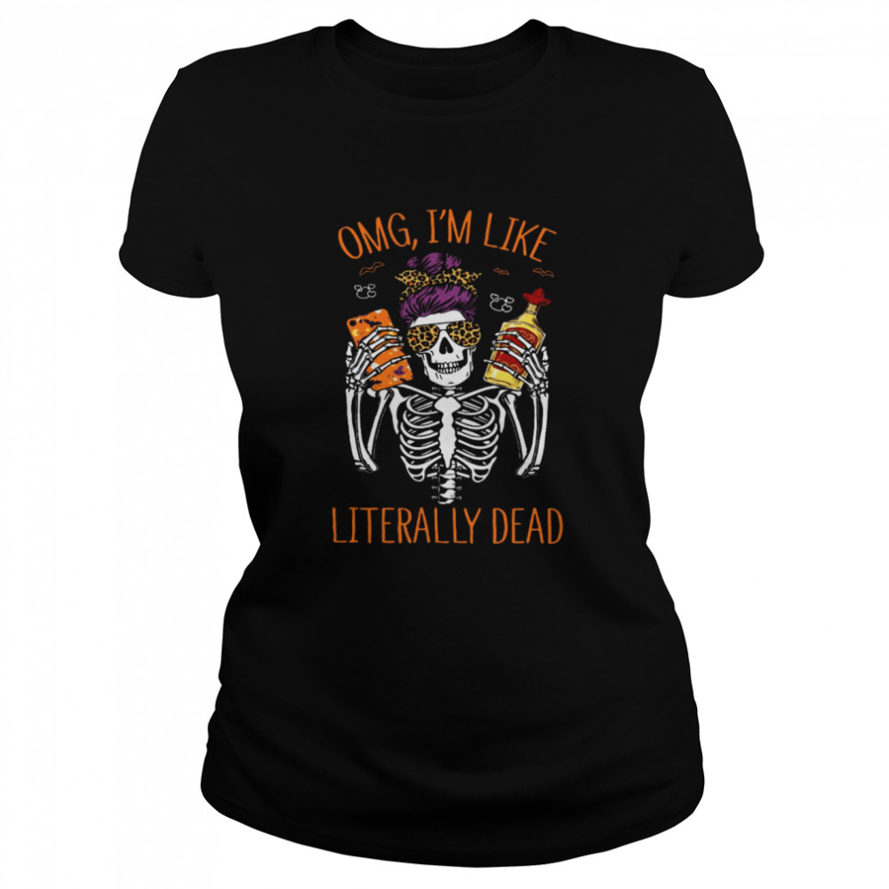 Omg I’m Like Literally Dead Classic Women's T-shirt