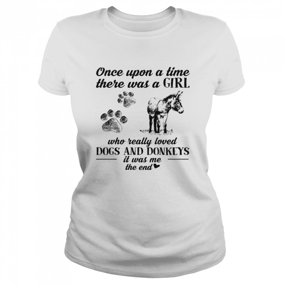 Once upon a time there was a girl who really loved dogs and donkeys it was me the end shirt Classic Women's T-shirt