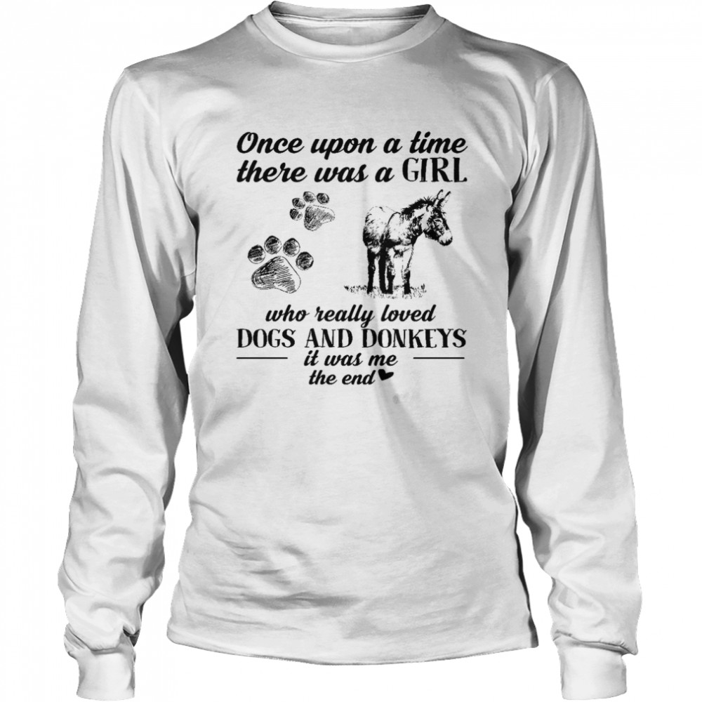 Once upon a time there was a girl who really loved dogs and donkeys it was me the end shirt Long Sleeved T-shirt