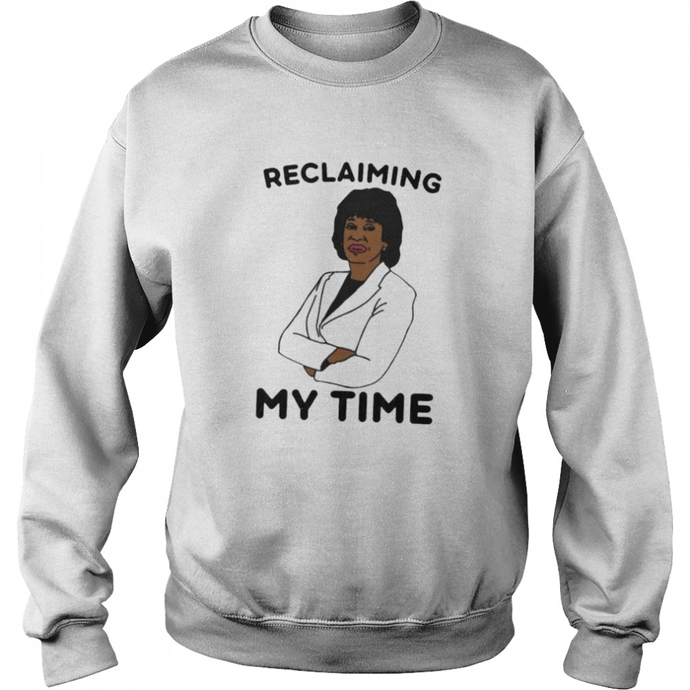 Reclaiming My Time shirt Unisex Sweatshirt